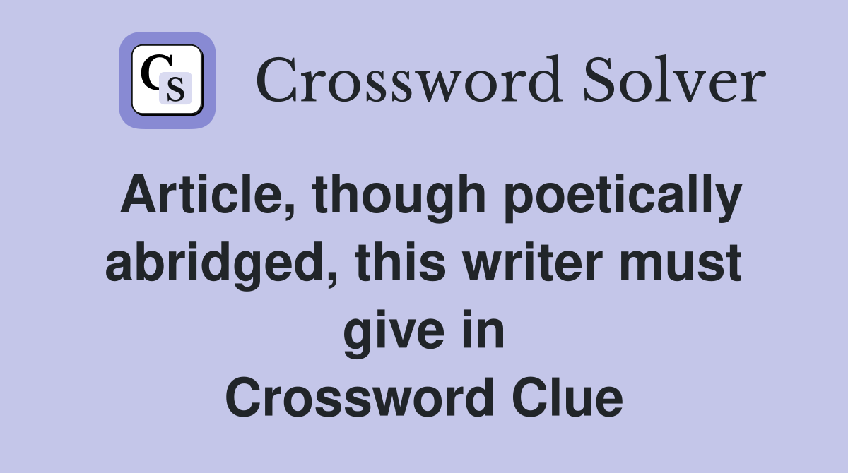Article though poetically abridged this writer must give in